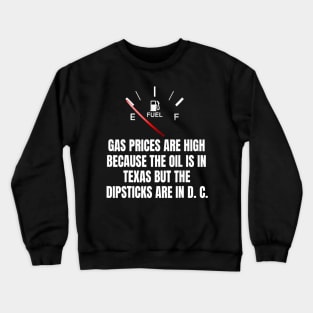 Gas Prices High Oil In Texas Dipsticks In D C Joe Biden Crewneck Sweatshirt